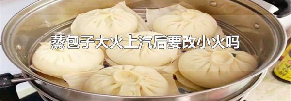 蒸包子大火上汽后要改小火吗