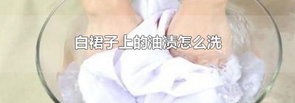 白裙子上的油渍怎么洗