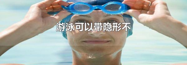 游泳可以带隐形不