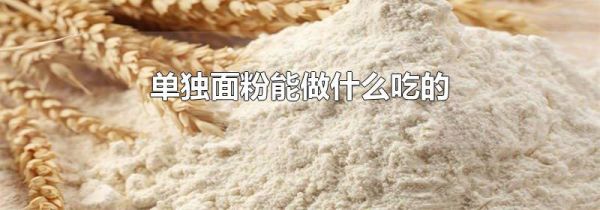 单独面粉能做什么吃的