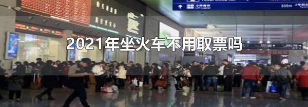 2021年坐火车不用取票吗