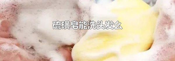 硫磺皂能洗头发么