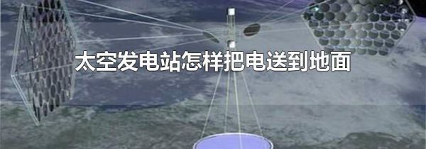 太空发电站怎样把电送到地面