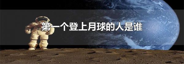 第一个登上月球的人是谁