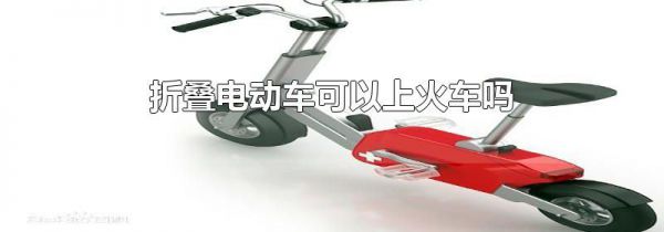 折叠电动车可以上火车吗