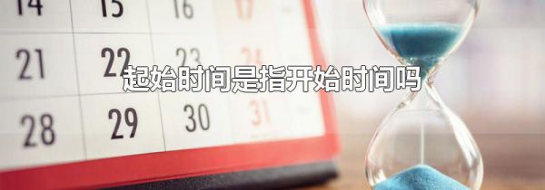 起始时间是指开始时间吗