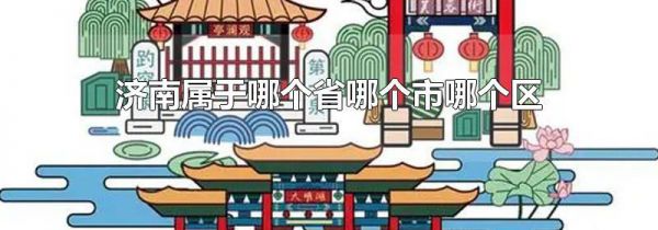 济南属于哪个省哪个市哪个区