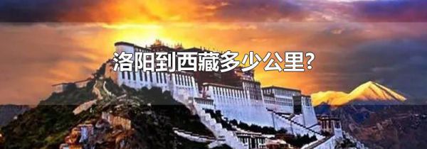 洛阳到西藏多少公里?