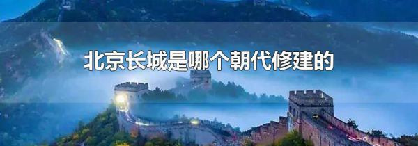 北京长城是哪个朝代修建的