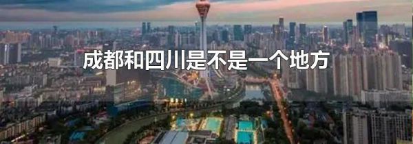 成都和四川是不是一个地方