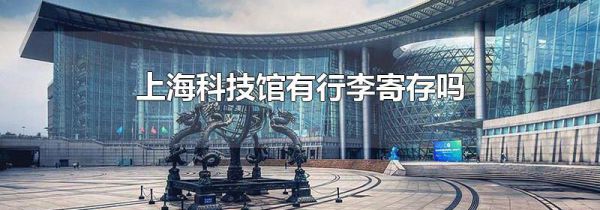上海科技馆有行李寄存吗