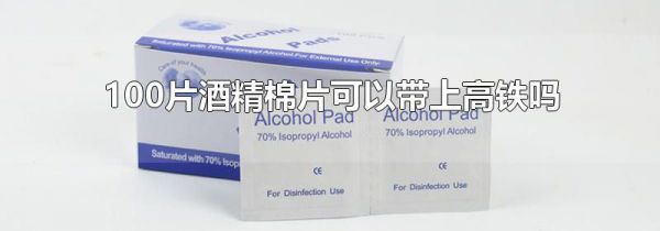 100片酒精棉片可以带上高铁吗