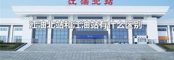 江油北站和江油站有什么区别