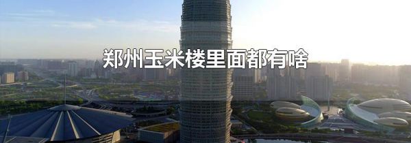 郑州玉米楼里面都有啥