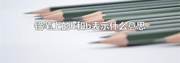 铅笔上的h和b表示什么意思