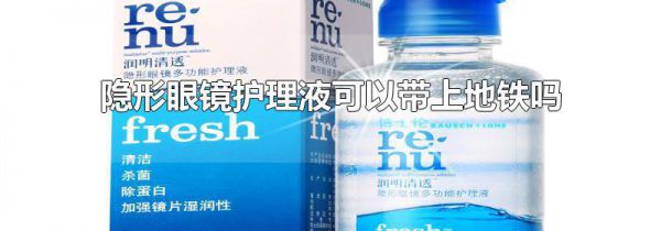 隐形眼镜护理液可以带上地铁吗