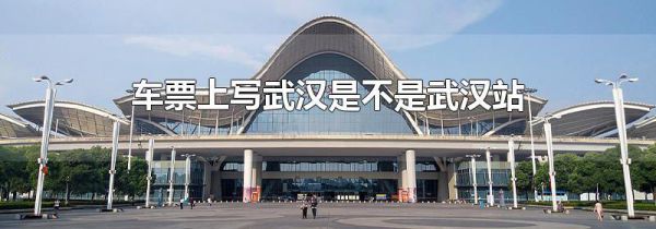 车票上写武汉是不是武汉站