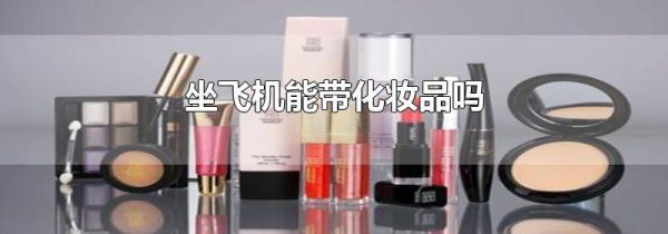 坐飞机能带化妆品吗