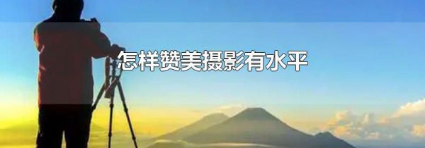 怎样赞美摄影有水平