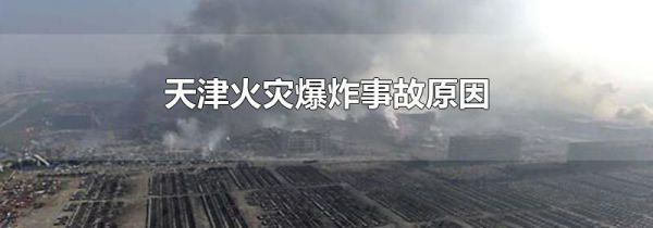 天津火灾爆炸事故原因