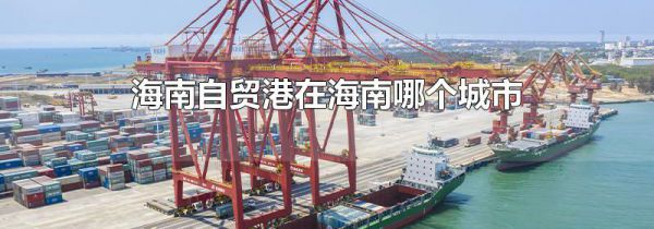 海南自贸港在海南哪个城市