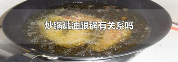 炒锅溅油跟锅有关系吗