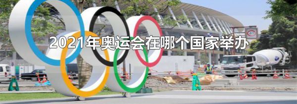 2021年奥运会在哪个国家举办