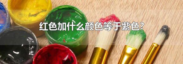 红色加什么颜色等于紫色?