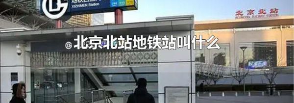 北京北站地铁站叫什么