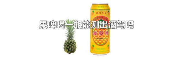 果啤喝一瓶能测出酒驾吗