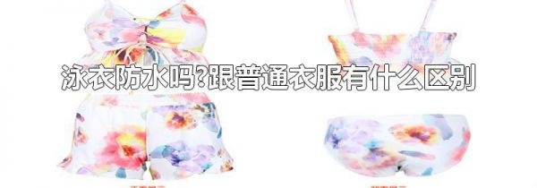 泳衣防水吗?跟普通衣服有什么区别