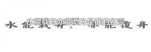 水能载舟亦能覆舟是谁的名言