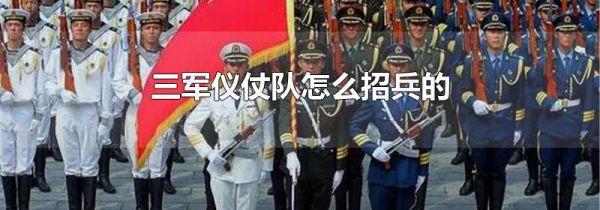 三军仪仗队怎么招兵的