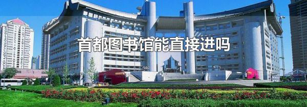 首都图书馆能直接进吗