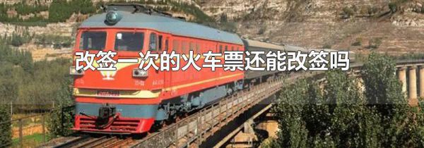 改签一次的火车票还能改签吗