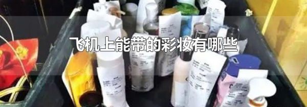 飞机上能带的彩妆有哪些