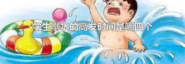 学生溺水的高发时间是哪四个