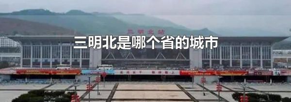 三明北是哪个省的城市