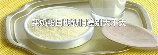 买奶粉日期新旧差别大不大