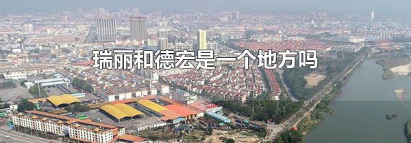 瑞丽和德宏是一个地方吗