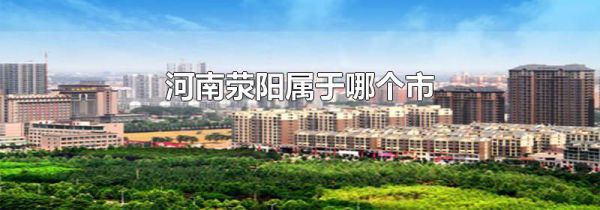 河南荥阳属于哪个市
