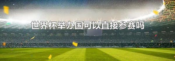 世界杯举办国可以直接参赛吗