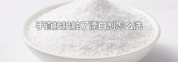 手直接接触了漂白剂怎么洗