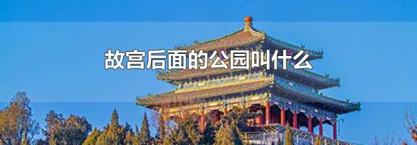 故宫后面的公园叫什么