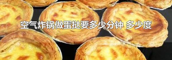 空气炸锅做蛋挞要多少分钟 多少度