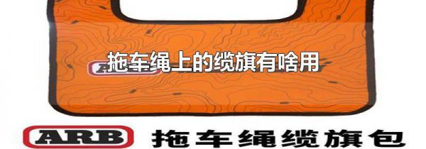 拖车绳上的缆旗有啥用