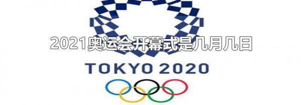 2021奥运会开幕式是几月几日