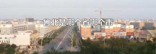 鲁北是哪个省哪个市