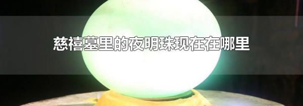 慈禧墓里的夜明珠现在在哪里
