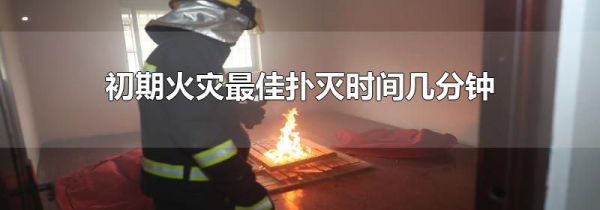 初期火灾最佳扑灭时间几分钟